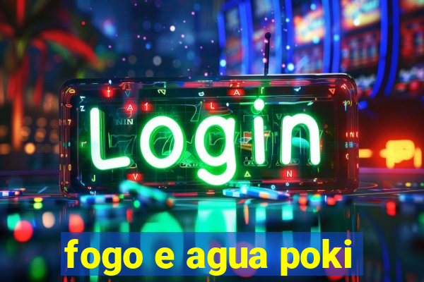 fogo e agua poki